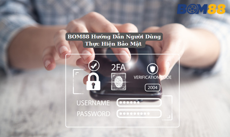 BOM88 Hướng Dẫn Người Dùng Thực Hiện Bảo Mật 