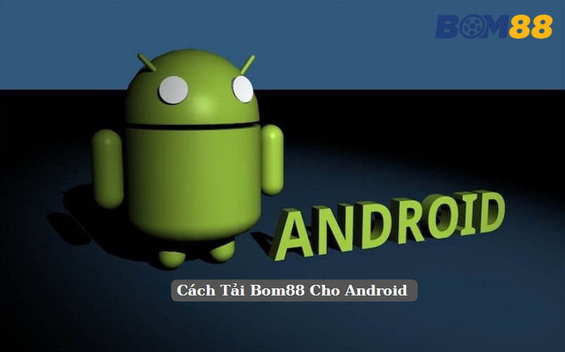 Cách Tải Bom88 Cho Android