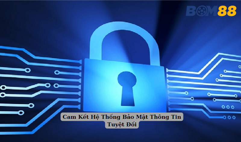 Cam Kết Hệ Thống Bảo Mật Thông Tin Tuyệt Đối