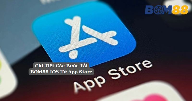 Chi Tiết Các Bước Tải BOM88 IOS Từ App Store