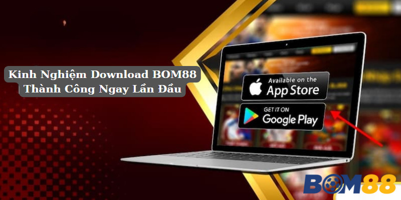 Kinh Nghiệm Download BOM88 Thành Công Ngay Lần Đầu