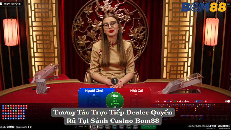 Tương Tác Trực Tiếp Dealer Quyến Rũ Tại Sảnh Casino Bom88