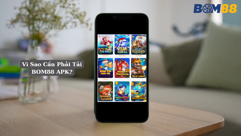 Vì Sao Cần Phải Tải BOM88 APK?